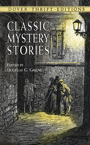 Classic Mystery Stories by Jack London, Rodrigues Ottolengui, Susan Glaspell, H.C. Bailey, Emmuska Orczy, Charles Dickens, Edgar Allan Poe, Douglas G. Greene, Samuel Hopkins Adams, Melville Davisson Post, Wilkie Collins, E.C. Bentley, Jacques Futrelle, Gelett Burgess