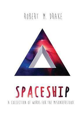 Spaceship: A Collection of Words for the Misunderstood. by Robert M. Drake