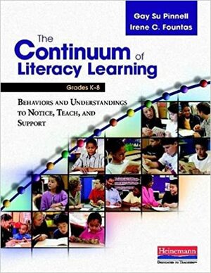 The Continuum of Literacy Learning, Grades K-8: A Guide to Teaching by Gay Su Pinnell, Irene C. Fountas