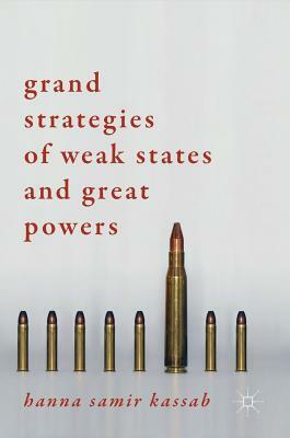 Grand Strategies of Weak States and Great Powers by Hanna Samir Kassab