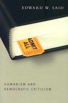 Humanism and Democratic Criticism by Edward W. Said, Akeel Bilgrami