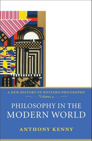 Philosophy in the Modern World: A New History of Western Philosophy, Volume 4 by Anthony Kenny