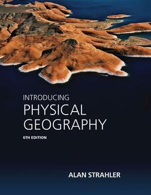 Introducing Physical Geography by Alan H. Strahler