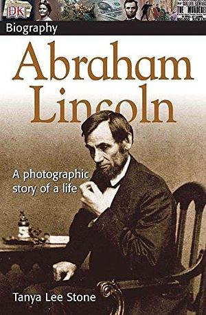 DK Biography Abraham Lincoln: A Photographic Story of a Life by Tanya Lee Stone, Tanya Lee Stone