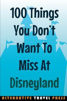 100 Things You Don't Want To Miss At Disneyland 2014 by John Glass