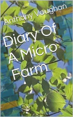 Diary Of A Micro Farm by Michelle Vaughan, Anthony Vaughan