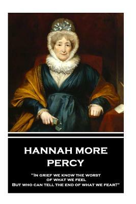 Hannah More - Percy: "In grief we know the worst of what we feel, But who can tell the end of what we fear?" by Hannah More