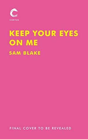 Keep Your Eyes On Me by Sam Blake