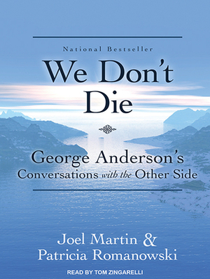 We Don't Die: George Anderson's Conversations with the Other Side by Joel Martin, Patricia Romanowski