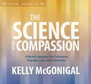 The Science of Compassion: A Modern Approach for Cultivating Empathy, Love, and Connection by Kelly McGonigal