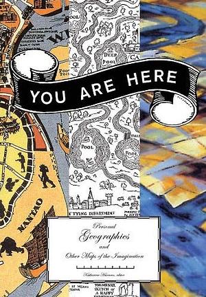 You Are Here: Personal Geographies and Other Maps of the Imagination (Imagined Maps Around the World, Collection of Artists Maps) by Katharine Harmon