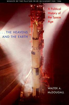 ...the Heavens and the Earth: A Political History of the Space Age by Walter A. McDougall