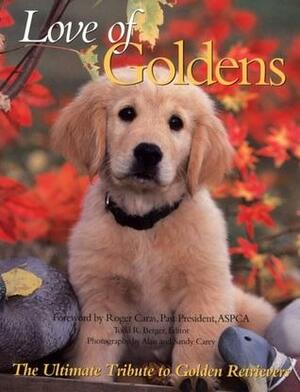 Love of Goldens: The Ultimate Tribute to Golden Retrievers by Todd R. Berger