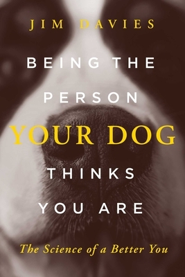 Being the Person Your Dog Thinks You Are: The Science of a Better You by Jim Davies