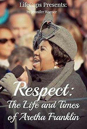 Respect: The Life and Times of Aretha Franklin by Jennifer Warner, LifeCaps