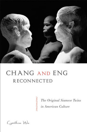 Chang and Eng Reconnected: The Original Siamese Twins in American Culture by Cynthia Wu