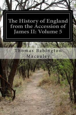 The History of England from the Accession of James II: Volume 5 by Thomas Babington MacAuley