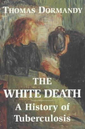 The White Death: A History of Tuberculosis by Thomas Dormandy