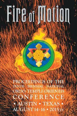 Fire of Motion: Proceedings of the Tenth Biennial National Ordo Templi Orientis Conference by Ordo Templi Orientis