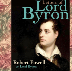 The Letters of Lord Byron: Performed by ROBERT POWELL in a dramatized setting by 