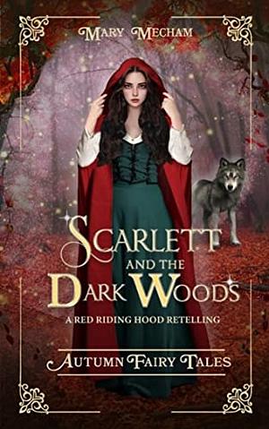 Scarlett and the Dark Woods: A Red Riding Hood Retelling by Mary Mecham