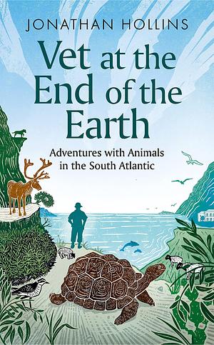 Vet at the End of the Earth: Adventures with Animals in the South Atlantic by Jonathan Hollins, Jonathan Hollins