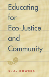 Educating for Eco-Justice and Community by Chet A. Bowers
