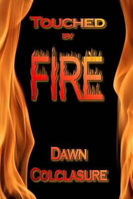 Touched by Fire: Poems by Dawn Colclasure