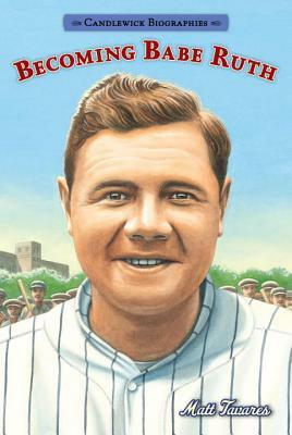 Becoming Babe Ruth: Candlewick Biographies by Matt Tavares