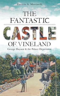 The Fantastic Castle of Vineland: George Daynor & the Palace Depression by Patricia A. Martinelli