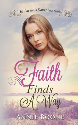 Faith Finds a Way: A Sweet and Clean Mail Order Bride Story by Annie Boone