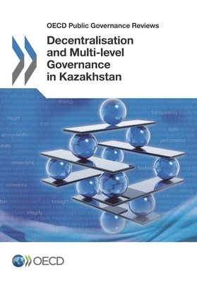 OECD Public Governance Reviews Decentralisation and Multi-Level Governance in Kazakhstan by Oecd