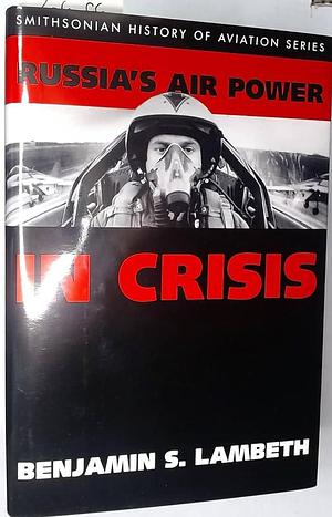 RUSSIAS AIR POWER IN CRISIS by Benjamin S. Lambeth