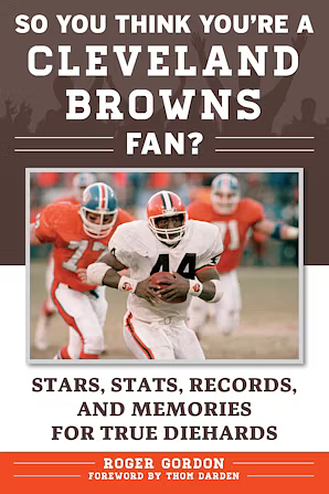 So You Think You're a Cleveland Browns Fan?: Stars, Stats, Records, and Memories for True Diehards by Roger Gordon