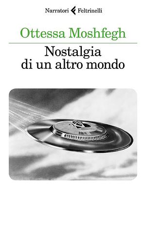 Nostalgia di un altro mondo by Ottessa Moshfegh