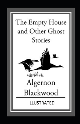 The Empty House and Other Ghost Stories Illustrated by Algernon Blackwood