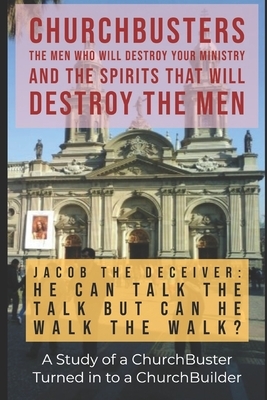 Jacob the Deceiver (He Can Talk the Talk But Can He Walk the Walk?) - A Study of a ChurchBusters turned in to a ChurchBuilder by Steven a. Wylie