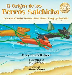 El Origen de los Perros Salchicha: Un Gran Cuento Acerca de un Perro Largo y Pequeño Spanish/English Bilingual Hard Cover by Kizzie Jones
