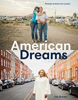 American Dreams: Portraits & Stories of a Country by Ian Brown