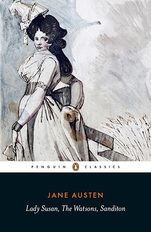 Lady Susan, The Watsons, Sanditon by Jane Austen