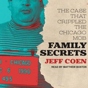 Family Secrets: The Case That Crippled the Chicago Mob by Jeff Coen