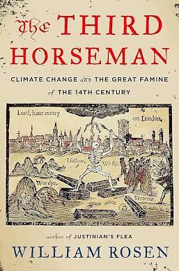 The Third Horseman: Climate Change and the Great Famine of the 14th Century by William Rosen