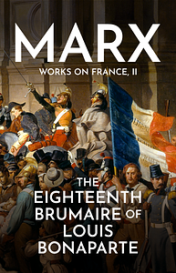 The Eighteenth Brumaire of Louis Bonaparte by Karl Marx