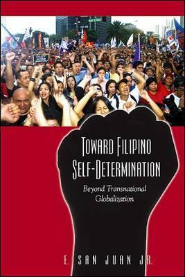 Toward Filipino Self Determination: Beyond Transnational Globalization (Suny Series In Global Modernity) by Epifanio San Juan Jr.