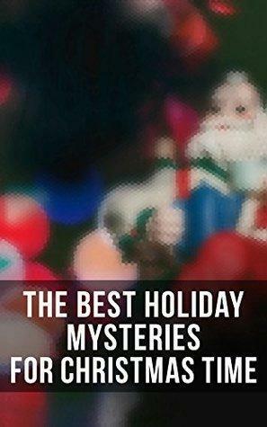 The Best Holiday Mysteries for Christmas Time: What the Shepherd Saw, A Policeman's Business, The Mystery of Room Five, The Adventure of the Blue Carbuncle. of Cernogratz, A Terrible Christmas Eve. by Grant Allen, Fred M. White, J.M. Barrie, E.F. Benson, Lucie E. Jackson, R. Austin Freeman, Florence Marryat, Fergus Hume, M.R. James, Sabine Baring-Gould, Algernon Blackwood, Mary Elizabeth Braddon, Robert Louis Stevenson, Charles Dickens, George MacDonald, Catherine Crowe, Arthur Cheney Train, Louisa May Alcott, Wilkie Collins, Leonard Kip, Thomas Hardy, Nathaniel Hawthorne, Emmuska Orczy, G.K. Chesterton, Katherine Rickford, John Kendrick Bangs, William Douglas O'Connor, Catherine Louisa Pirkis, B.M. Croker, Edgar Wallace, Arthur Conan Doyle, Saki, Jerome K. Jerome, James Bowker, Frank R. Stockton, Musaicum Books, J. Sheridan Le Fanu