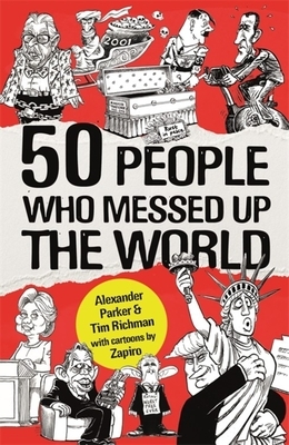 50 People Who Messed Up the World by Alexander Parker, Tim Richman