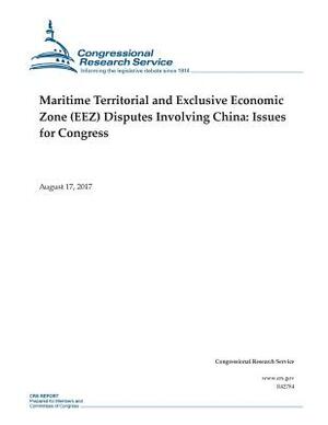 Maritime Territorial and Exclusive Economic Zone (EEZ) Disputes Involving China: Issues for Congress by Congressional Research Service