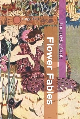 Flower Fables: Large Print by Louisa May Alcott