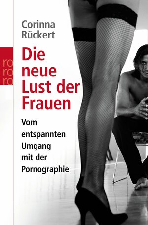 Die Neue Lust Der Frauen: Vom Entspannten Umgang Mit Der Pornographie by Corinna Rںuckert, Corinna Rückert