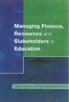 Managing Finance, Resources and Stakeholders in Education by Ann Briggs, Neil Burton, Lesley Anderson